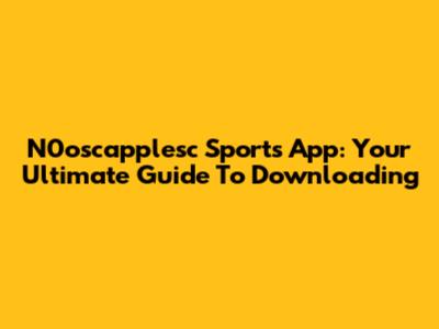 N0oscapplesc Sports App: Your Ultimate Guide To Downloading