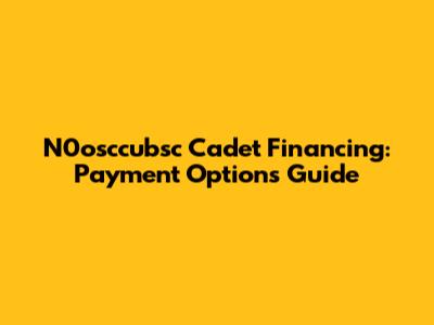 N0osccubsc Cadet Financing: Payment Options Guide