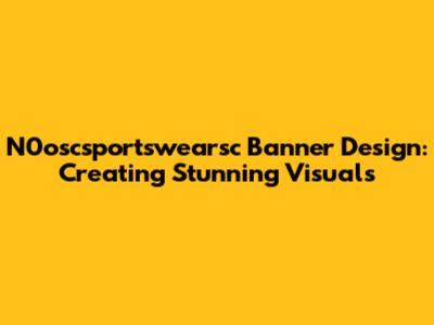 N0oscsportswearsc Banner Design: Creating Stunning Visuals