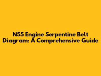 N55 Engine Serpentine Belt Diagram: A Comprehensive Guide