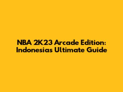 NBA 2K23 Arcade Edition: Indonesia's Ultimate Guide