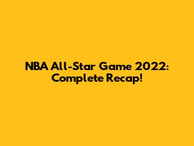 NBA All-Star Game 2022: Complete Recap!