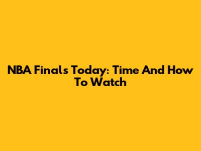 NBA Finals Today: Time And How To Watch