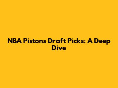NBA Pistons Draft Picks: A Deep Dive