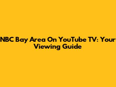 NBC Bay Area On YouTube TV: Your Viewing Guide