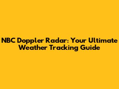 NBC Doppler Radar: Your Ultimate Weather Tracking Guide