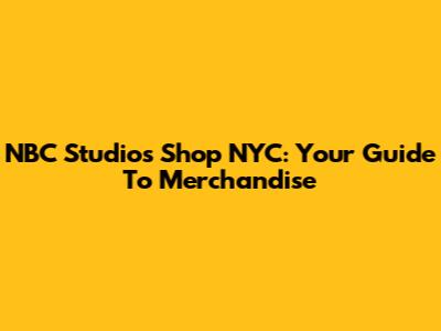 NBC Studios Shop NYC: Your Guide To Merchandise