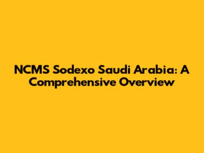 NCMS Sodexo Saudi Arabia: A Comprehensive Overview