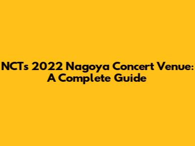 NCT's 2022 Nagoya Concert Venue: A Complete Guide