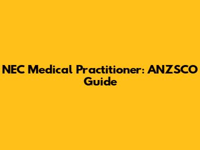 NEC Medical Practitioner: ANZSCO Guide