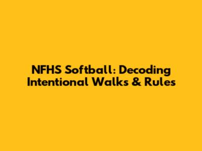 NFHS Softball: Decoding Intentional Walks & Rules