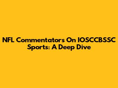 NFL Commentators On IOSCCBSSC Sports: A Deep Dive
