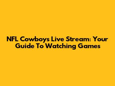 NFL Cowboys Live Stream: Your Guide To Watching Games