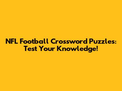 NFL Football Crossword Puzzles: Test Your Knowledge!