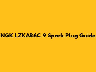 NGK LZKAR6C-9 Spark Plug Guide