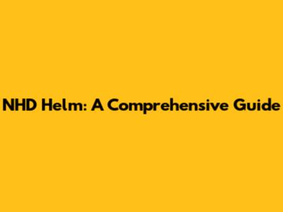 NHD Helm: A Comprehensive Guide