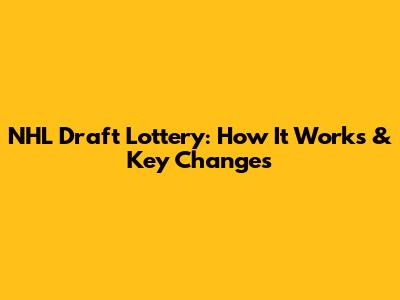 NHL Draft Lottery: How It Works & Key Changes