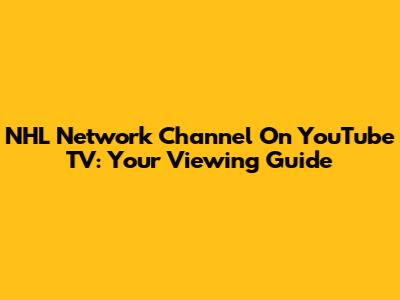NHL Network Channel On YouTube TV: Your Viewing Guide