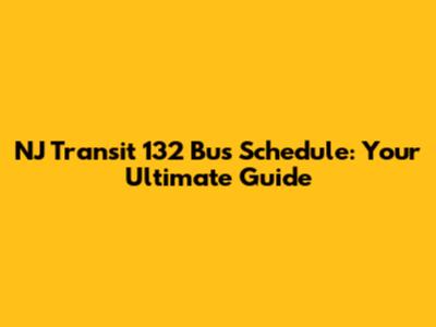 NJ Transit 132 Bus Schedule: Your Ultimate Guide