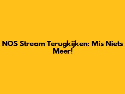 NOS Stream Terugkijken: Mis Niets Meer!