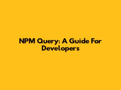 NPM Query: A Guide For Developers