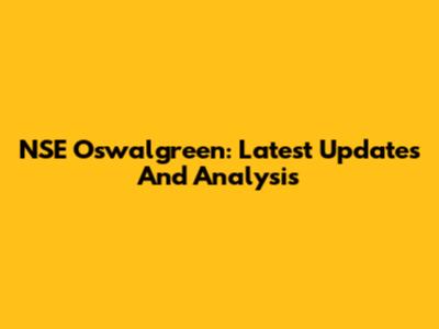 NSE Oswalgreen: Latest Updates And Analysis