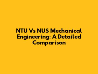 NTU Vs NUS Mechanical Engineering: A Detailed Comparison