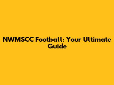 NWMSCC Football: Your Ultimate Guide