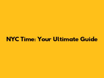 NYC Time: Your Ultimate Guide