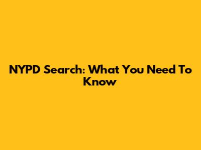 NYPD Search: What You Need To Know