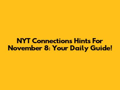 NYT Connections Hints For November 8: Your Daily Guide!