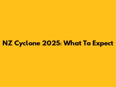 NZ Cyclone 2025: What To Expect