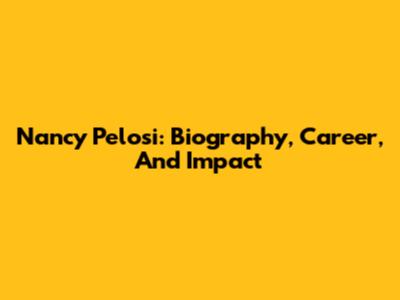 Nancy Pelosi: Biography, Career, And Impact