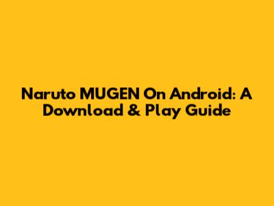 Naruto MUGEN On Android: A Download & Play Guide