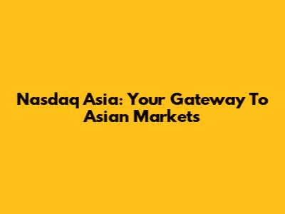 Nasdaq Asia: Your Gateway To Asian Markets