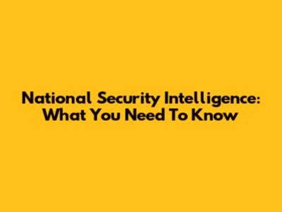 National Security Intelligence: What You Need To Know