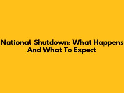 National Shutdown: What Happens And What To Expect