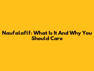 Naufalaflf: What Is It And Why You Should Care