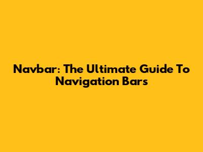 Navbar: The Ultimate Guide To Navigation Bars