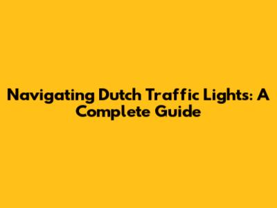 Navigating Dutch Traffic Lights: A Complete Guide