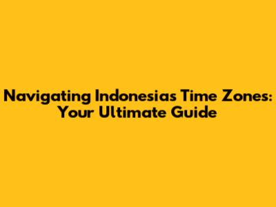 Navigating Indonesia's Time Zones: Your Ultimate Guide