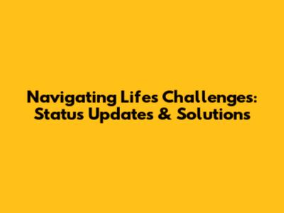 Navigating Life's Challenges: Status Updates & Solutions