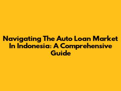 Navigating The Auto Loan Market In Indonesia: A Comprehensive Guide