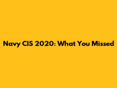 Navy CIS 2020: What You Missed