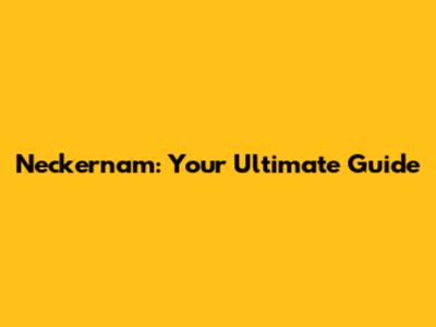 Neckernam: Your Ultimate Guide