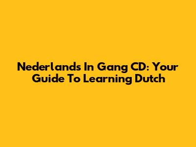 Nederlands In Gang CD: Your Guide To Learning Dutch