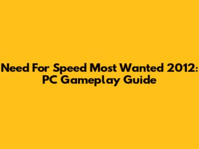 Need For Speed Most Wanted 2012: PC Gameplay Guide