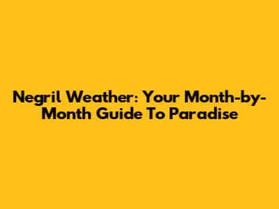 Negril Weather: Your Month-by-Month Guide To Paradise