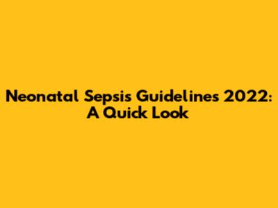 Neonatal Sepsis Guidelines 2022: A Quick Look