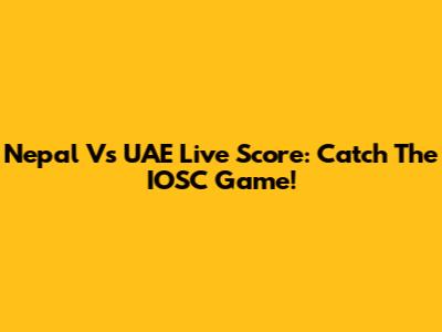 Nepal Vs UAE Live Score: Catch The IOSC Game!